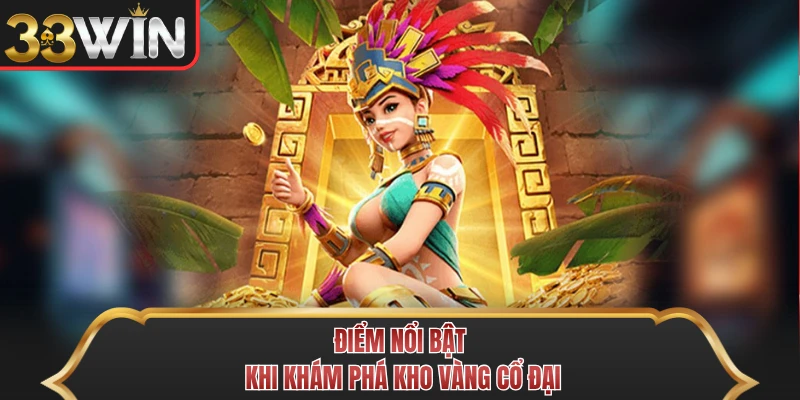 Điểm nổi bật khi khám phá kho vàng cổ đại Điểm nổi bật khi khám phá kho vàng cổ đại