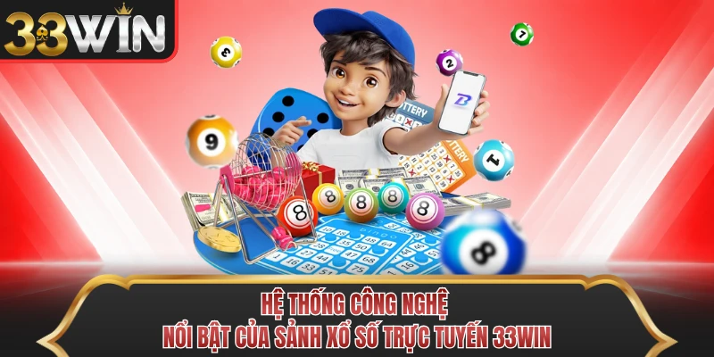 Hệ thống công nghệ nổi bật của sảnh xổ số trực tuyến 33WIN Hệ thống công nghệ nổi bật của sảnh xổ số trực tuyến 33WIN