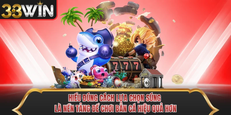 Hiểu đúng cách lựa chọn súng là nền tảng để chơi bắn cá hiệu quả hơn Hiểu đúng cách lựa chọn súng là nền tảng để chơi bắn cá hiệu quả hơn