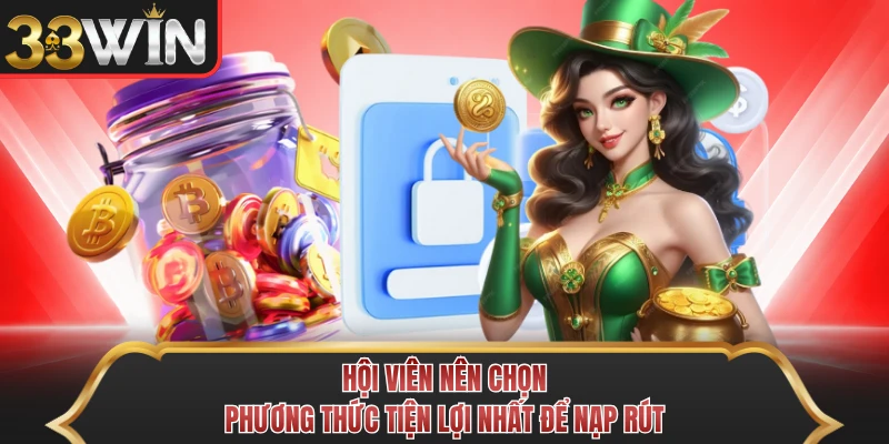Hội viên nên chọn phương thức tiện lợi nhất để nạp rút Hội viên nên chọn phương thức tiện lợi nhất để nạp rút