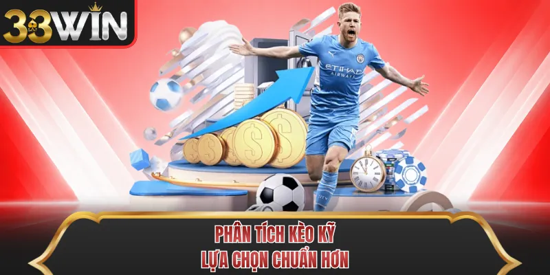 Phân tích kèo kỹ lựa chọn chuẩn hơn Phân tích kèo kỹ lựa chọn chuẩn hơn