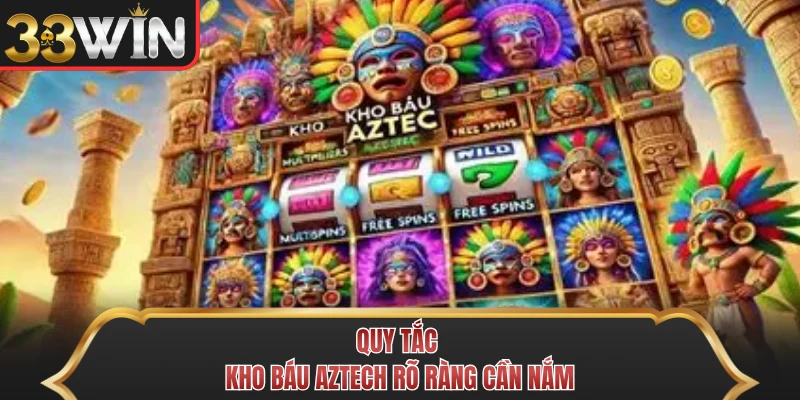 Quy tắc kho báu Aztech rõ ràng cần nắm Quy tắc kho báu Aztech rõ ràng cần nắm