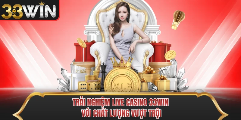 Trải nghiệm live casino 33WIN với chất lượng vượt trội Trải nghiệm live casino 33WIN với chất lượng vượt trội