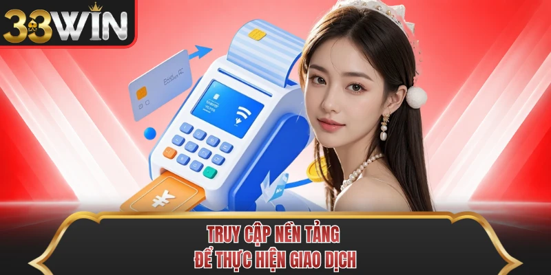 Truy cập nền tảng để thực hiện giao dịch Truy cập nền tảng để thực hiện giao dịch
